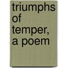 Triumphs of Temper, a Poem door William Hayley