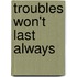Troubles Won't Last Always