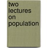 Two Lectures On Population door Thomas Robert Malthus