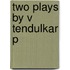 Two Plays By V Tendulkar P