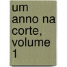 Um Anno Na Corte, Volume 1 by Joo Andrade Corvo