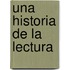 Una Historia de La Lectura