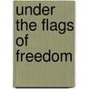 Under The Flags Of Freedom door Peter Blanchard