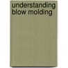 Understanding Blow Molding door Norman C. Lee