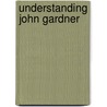Understanding John Gardner by John Michael Howell