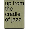 Up From the Cradle of Jazz by Tad Jones