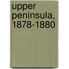 Upper Peninsula, 1878-1880 by Survey Michigan. Geolo