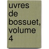 Uvres de Bossuet, Volume 4 door Saint-Marc Girardin