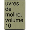 Uvres de Molire, Volume 10 door re Moli