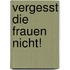 Vergesst die Frauen nicht!