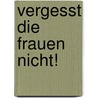 Vergesst die Frauen nicht! door Arno Bammé