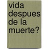 Vida Despues de La Muerte? door Onbekend