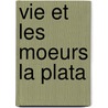 Vie Et Les Moeurs La Plata door Emile Daireaux