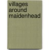 Villages Around Maidenhead door Margaret Drinhall