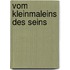 Vom Kleinmaleins des Seins