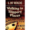 Walking In Slippery Places by L. M. Wade