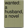Wanted: A Husband, A Novel by Unknown