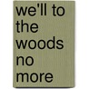 We'Ll To The Woods No More door Edouard Dujardin