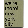 We're There! New York City door Elizabeth Skinner Grumbach