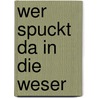 Wer spuckt da in die Weser door Anne Rieken