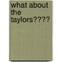 What About the Taylors????