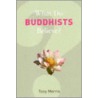 What Do Buddhists Believe? by Tony Morris