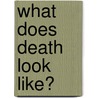 What Does Death Look Like? by Donalyn Gross