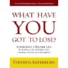 What Have You Got to Lose? door Stephen Arterburn