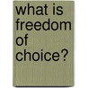 What Is Freedom Of Choice? door Harry Settanni