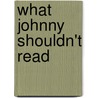 What Johnny Shouldn't Read door Joan Delfattore