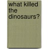 What Killed The Dinosaurs? door Richard Hantula