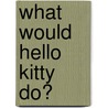 What Would Hello Kitty Do? door Onbekend