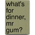 What's For Dinner, Mr Gum?