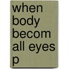 When Body Becom All Eyes P door Phillip B. Zarrilli
