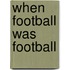 When Football Was Football