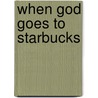 When God Goes to Starbucks by Paul Copan