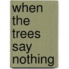 When The Trees Say Nothing door Thomas Merton