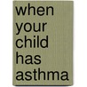 When Your Child Has Asthma by Peter Van Asperen