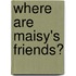 Where Are Maisy's Friends?