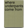 Where Underpants Come From door Joe Bennett
