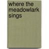 Where the Meadowlark Sings by Bowman H. Alice