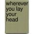 Wherever You Lay Your Head