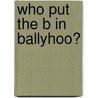 Who Put the B in Ballyhoo? door Carlyn Beccia