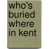 Who's Buried Where In Kent door Alan Major