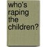 Who's Raping The Children?