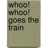 Whoo! Whoo! Goes the Train door Vanessa Van Der Baan