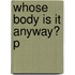 Whose Body Is It Anyway? P