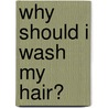 Why Should I Wash My Hair? by Louise Spillsbury