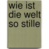 Wie ist die Welt so stille door Wilhelm Horkel