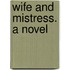 Wife and Mistress. a Novel